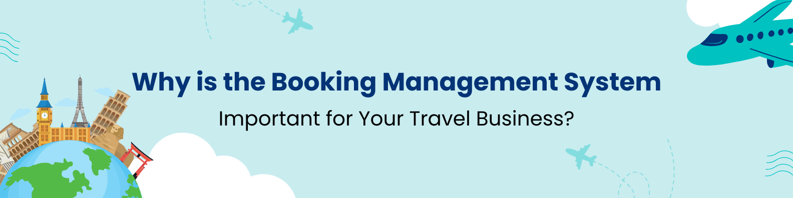 Booking Management Module Why Is the Booking Management System Important for Your Travel Business?